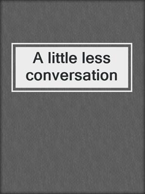 cover image of A little less conversation