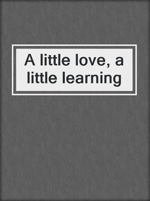 A little love, a little learning