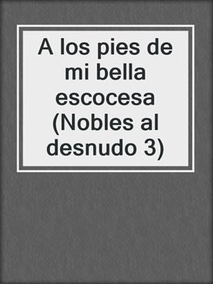 cover image of A los pies de mi bella escocesa (Nobles al desnudo 3)