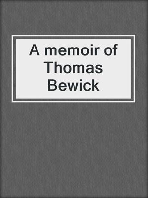 A memoir of Thomas Bewick