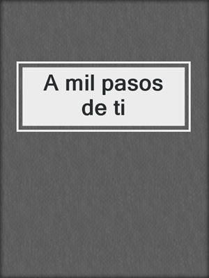cover image of A mil pasos de ti