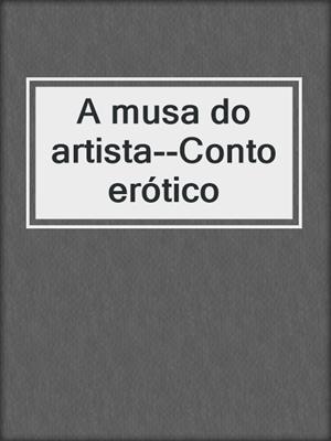 cover image of A musa do artista--Conto erótico