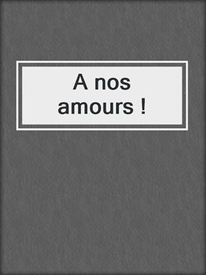cover image of A nos amours !