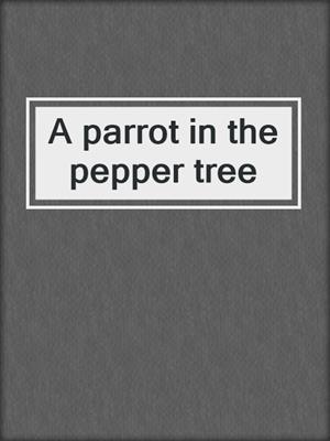 A parrot in the pepper tree