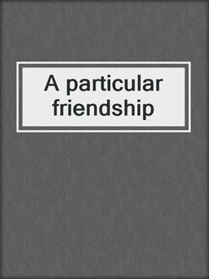 A particular friendship
