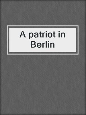 A patriot in Berlin