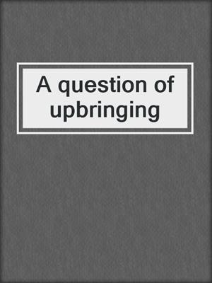 A question of upbringing