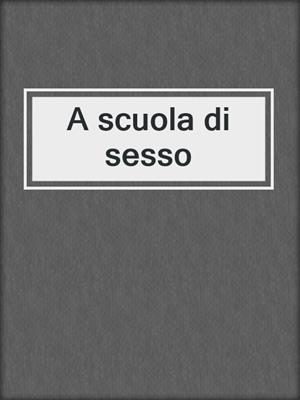 cover image of A scuola di sesso
