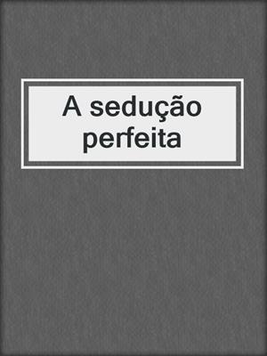 cover image of A sedução perfeita