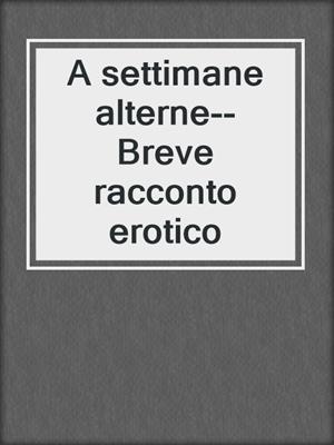 cover image of A settimane alterne--Breve racconto erotico