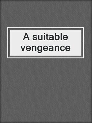 A suitable vengeance