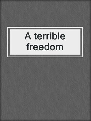 A terrible freedom