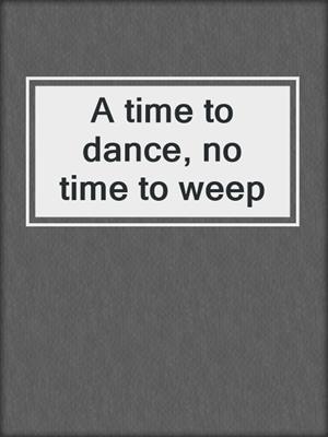 A time to dance, no time to weep