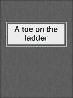 A toe on the ladder