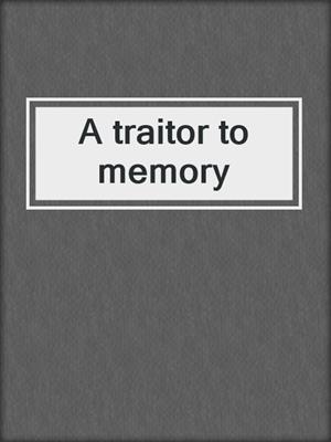 A traitor to memory