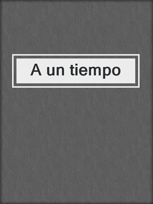 cover image of A un tiempo