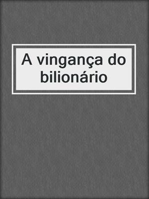 cover image of A vingança do bilionário