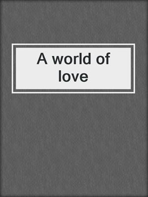 A world of love