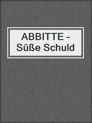cover image of ABBITTE – Süße Schuld