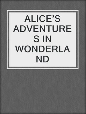 ALICE’S ADVENTURES IN WONDERLAND