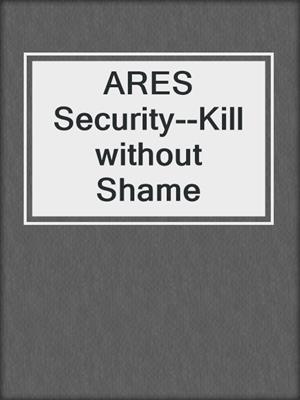 cover image of ARES Security--Kill without Shame
