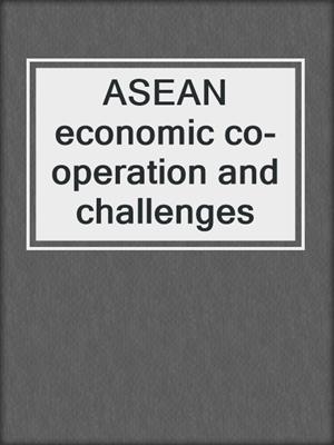 ASEAN economic co-operation and challenges