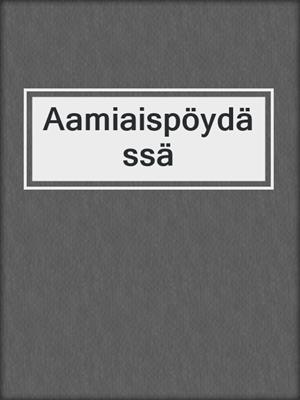 cover image of Aamiaispöydässä