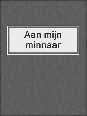 cover image of Aan mijn minnaar