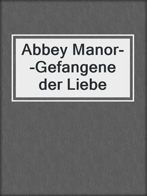cover image of Abbey Manor--Gefangene der Liebe