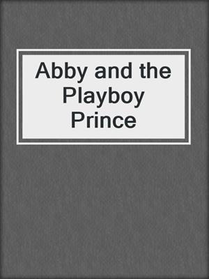 cover image of Abby and the Playboy Prince