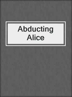 cover image of Abducting Alice