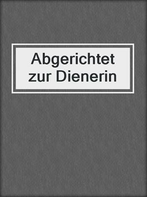 cover image of Abgerichtet zur Dienerin