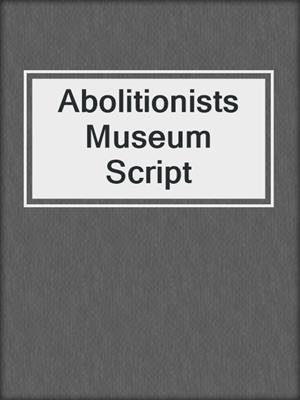 Abolitionists Museum Script