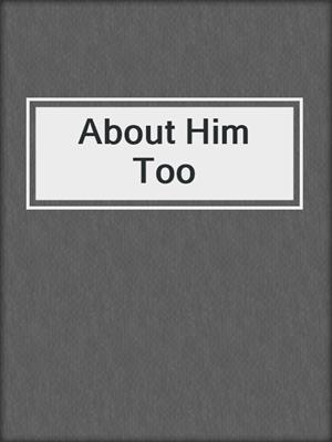 cover image of About Him Too