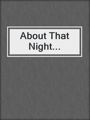 cover image of About That Night...