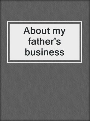 About my father's business