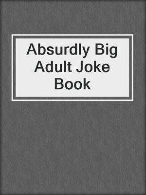 Absurdly Big Adult Joke Book