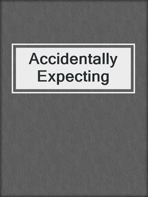 Accidentally Expecting