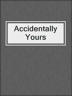 cover image of Accidentally Yours