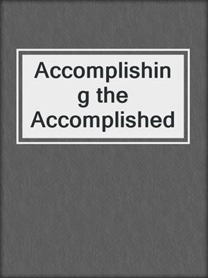 Accomplishing the Accomplished