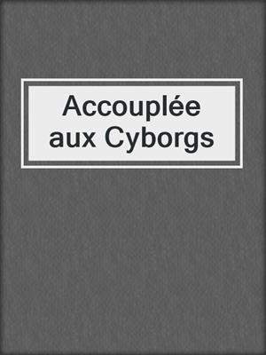 cover image of Accouplée aux Cyborgs