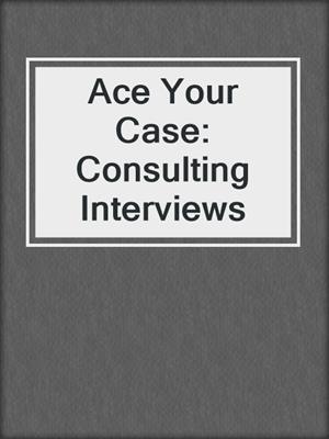 Ace Your Case: Consulting Interviews