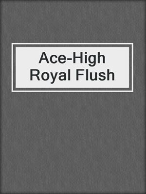 cover image of Ace-High Royal Flush