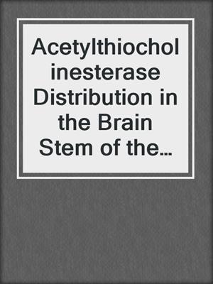 Acetylthiocholinesterase Distribution in the Brain Stem of the Cat