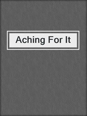 cover image of Aching For It