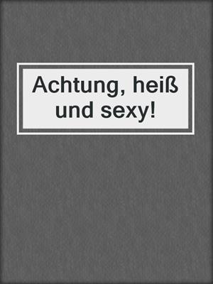 cover image of Achtung, heiß und sexy!