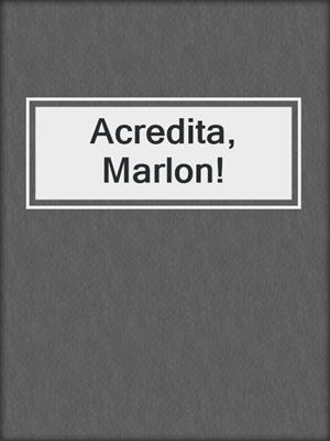 cover image of Acredita, Marlon!