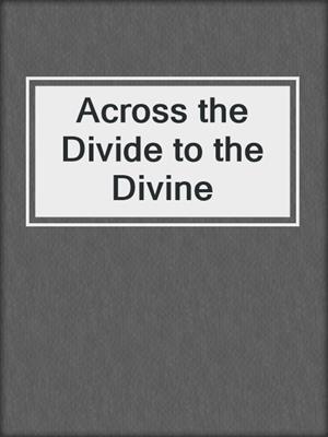 cover image of Across the Divide to the Divine