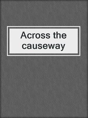 Across the causeway
