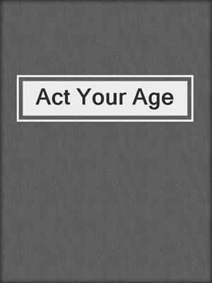 cover image of Act Your Age
